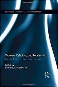 Women, Religion and Leadership: Female Saints as Unexpected Leaders