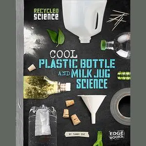 «Cool Plastic Bottle and Milk Jug Science» by Tammy Enz