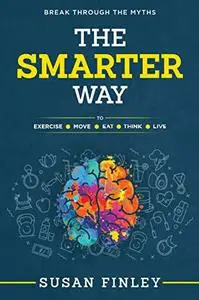 The Smarter Way: To Exercise Eat Move Think Live