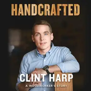 «Handcrafted: A Woodworker's Story» by Clint Harp