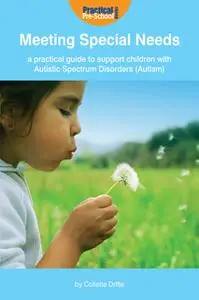 «Meeting Special Needs: A practical guide to support children with Autistic Spectrum Disorders (Autism)» by Collette Dri