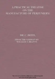 «A Practical Treatise on the Manufacture of Perfumery» by C. Deite