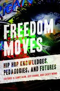Freedom Moves: Hip Hop Knowledges, Pedagogies, and Futures (Volume 3)
