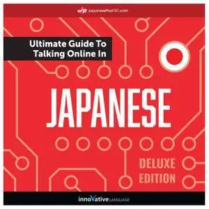 Learn Japanese: The Ultimate Guide to Talking Online in Japanese, Deluxe Edition [Audiobook]