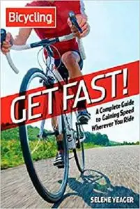 Get Fast!: A Complete Guide to Gaining Speed Wherever You Ride (Bicycling)