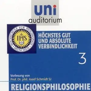«Uni Auditorium - Religionsphilosophie: Höchstes Gut und absolute Verbindlichkeit» by Josef Schmidt