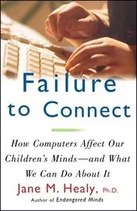 «Failure to Connect: How Computers Affect Our Children's Minds – For Better and Worse» by Jane M. Healy