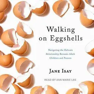 Walking on Eggshells: Navigating the Delicate Relationship Between Adult Children and Parents [Audiobook]