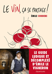 Le vin, ça se partage ! : Le guide d'Emile le vigneron - Emile Coddens