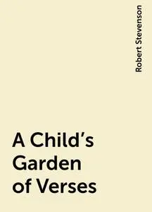 «A Child's Garden of Verses» by Robert Stevenson