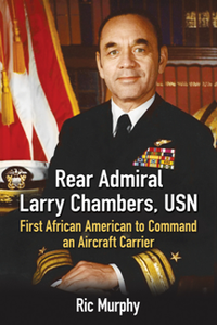 Rear Admiral Larry Chambers, USN : First African American to Command an Aircraft Carrier