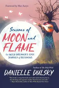 Seasons of Moon and Flame: The Wild Dreamer's Epic Journey of Becoming