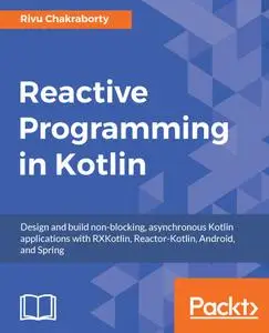Reactive Programming in Kotlin: Design and build non-blocking, asynchronous Kotlin applications with RXKotlin, Reactor-Kotlin..
