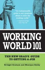 «Working World 101: The New Grad's Guide to Getting a Job» by Bridget Graham,Monique Reidy