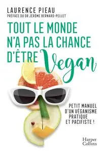 Laurence Pieau, "Tout le monde n'a pas la chance d'être vegan: Petit manuel d'un véganisme pratique et pacifiste!"