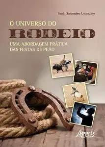 «O Universo do Rodeio: Uma Abordagem Prática das Festas de Peão» by Paulo Saturnino Lorenzato
