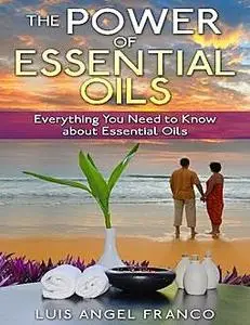 «The Power of Essential Oils» by Luis Angel Franco