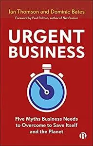Urgent Business: Five Myths Business Needs to Overcome to Save Itself and the Planet