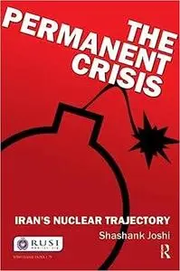 The Permanent Crisis: Iran’s Nuclear Trajectory