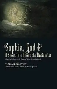 Sophia, God & A Short Tale About the Antichrist: Also Including At the Dawn of Mist-Shrouded Youth