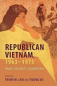Republican Vietnam, 1963–1975: War, Society, Diaspora