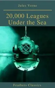 «20,000 Leagues Under the Sea (Illustrated and Annotated) (Feathers Classics)» by Jules Verne