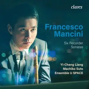 Yi-Chang Liang, Machiko Suto & Ensemble IJ SPACE - Francesco Mancini: Six Recorder Sonatas (2020)