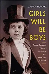 Girls Will Be Boys: Cross-Dressed Women, Lesbians, and American Cinema, 1908-1934