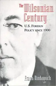 The Wilsonian Century: U.S. Foreign Policy since 1900