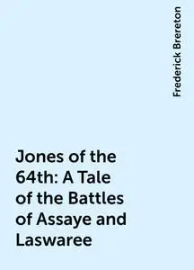 «Jones of the 64th: A Tale of the Battles of Assaye and Laswaree» by Frederick Brereton