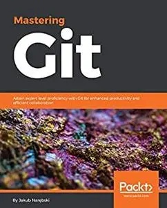 Mastering Git: Attain expert level proficiency with Git for enhanced productivity and efficient collaboration