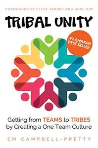 Tribal Unity: Getting from Teams to Tribes by Creating a One Team Culture