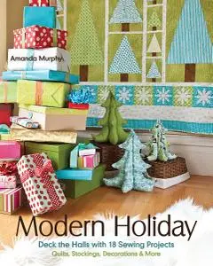 Modern Holiday: Deck the Halls with 18 Sewing Projects: Quilts, Stockings, Decorations & More