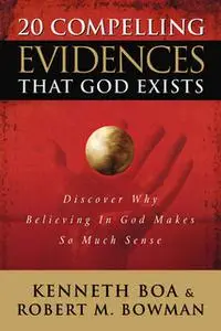 «20 Compelling Evidences That God Exists» by Ken Boa,Jr. Bowman
