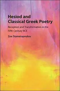 Hesiod and Classical Greek Poetry: Reception and Transformation in the Fifth Century BCE