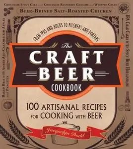 «The Craft Beer Cookbook: From IPAs and Bocks to Pilsners and Porters, 100 Artisanal Recipes for Cooking with Beer» by J