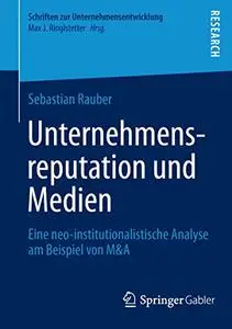 Unternehmensreputation und Medien: Eine neo-institutionalistische Analyse am Beispiel von M&A