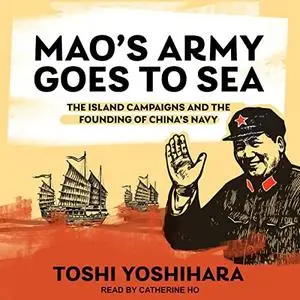 Mao's Army Goes to Sea: The Island Campaigns and the Founding of China's Navy [Audiobook]