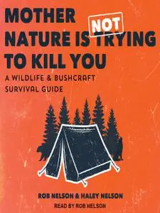 Mother Nature is Not Trying to Kill You: A Wildlife & Bushcraft Survival Guide [Audiobook]