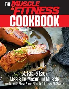 The Muscle & Fitness Cookbook: 55 Fast & Easy Meals for Maximum Muscle!