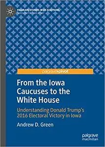 From the Iowa Caucuses to the White House: Understanding Donald Trump’s 2016 Electoral Victory in Iowa