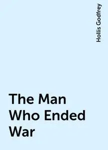 «The Man Who Ended War» by Hollis Godfrey