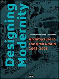 Designing Modernity: Architecture in the Arab World 1945-1973