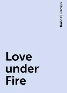 «Love under Fire» by Randall Parrish