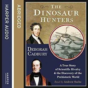 The Dinosaur Hunters: A True Story of Scientific Rivalry and the Discovery of the Prehistoric World [Audiobook, Abridged]