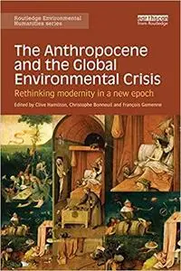 The Anthropocene and the Global Environmental Crisis: Rethinking modernity in a new epoch