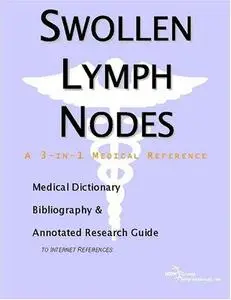 Swollen Lymph Nodes - A Medical Dictionary, Bibliography, and Annotated Research Guide to Internet References