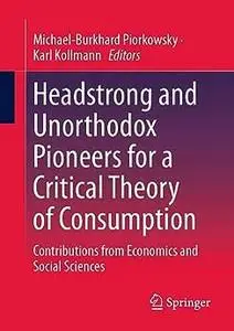 Headstrong and Unorthodox Pioneers for a Critical Theory of Consumption
