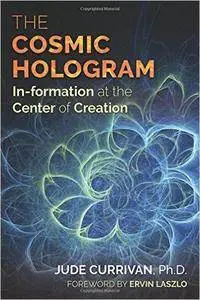 The Cosmic Hologram: In-formation at the Center of Creation