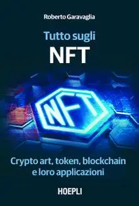 Roberto Garavaglia - Tutto sugli NFT. Crypto art, token, blockchain e loro applicazioni